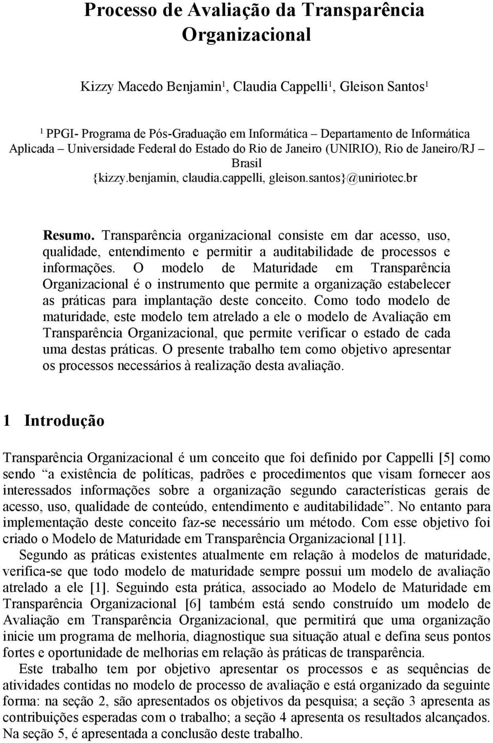 Transparência organizacional consiste em dar acesso, uso, qualidade, entendimento e permitir a auditabilidade de processos e informações.