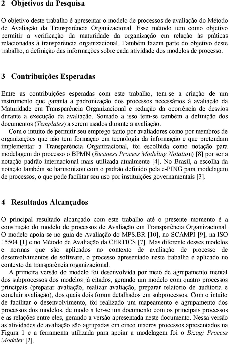 Também fazem parte do objetivo deste trabalho, a definição das informações sobre cada atividade dos modelos de processo.