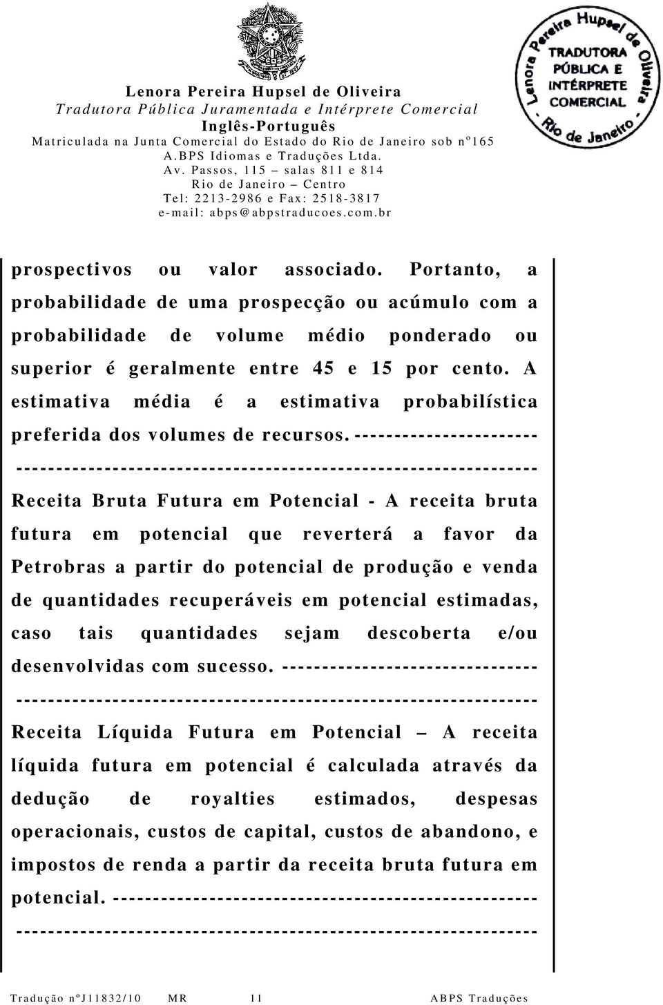 ----------------------- Receita Bruta Futura em Potencial - A receita bruta futura em potencial que reverterá a favor da Petrobras a partir do potencial de produção e venda de quantidades