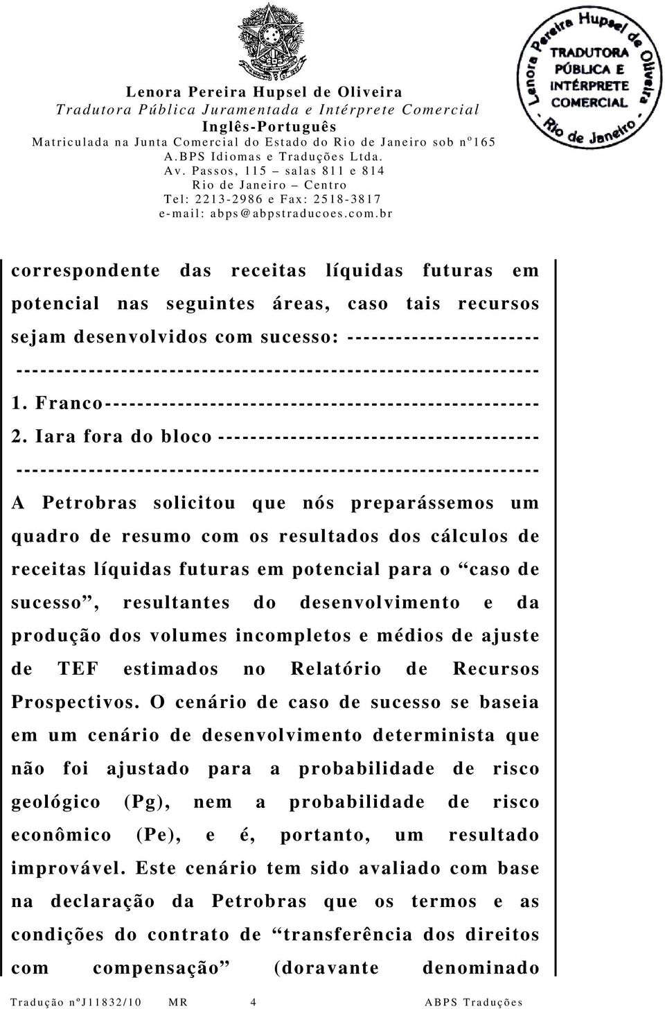 Iara fora do bloco ---------------------------------------- A Petrobras solicitou que nós preparássemos um quadro de resumo com os resultados dos cálculos de receitas líquidas futuras em potencial