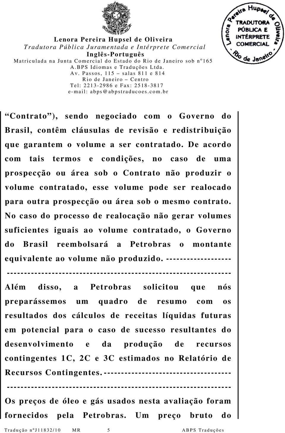 contrato. No caso do processo de realocação não gerar volumes suficientes iguais ao volume contratado, o Governo do Brasil reembolsará a Petrobras o montante equivalente ao volume não produzido.