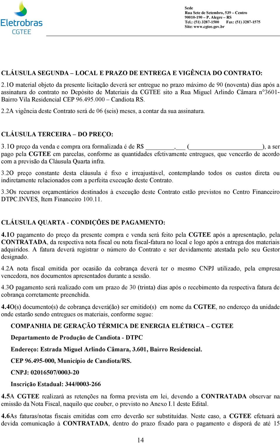 3601- Bairro Vila Residencial CEP 96.495.000 Candiota RS. 2.2A vigência deste Contrato será de 06 (seis) meses, a contar da sua assinatura. CLÁUSULA TERCEIRA DO PREÇO: 3.