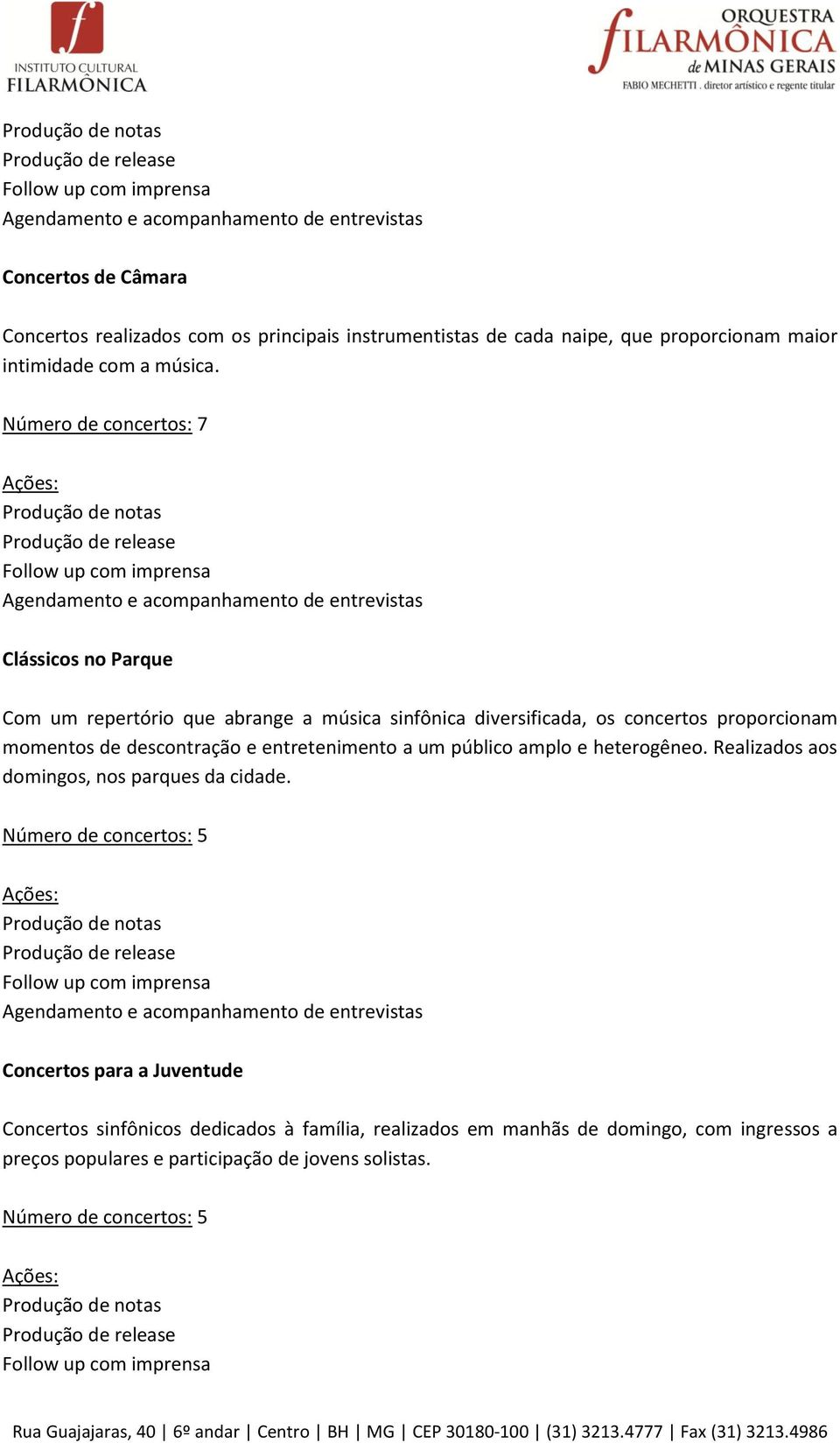 descontração e entretenimento a um público amplo e heterogêneo. Realizados aos domingos, nos parques da cidade.