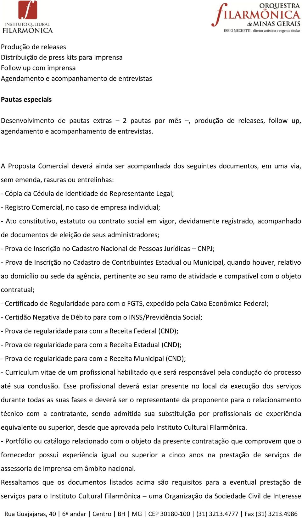 Comercial, no caso de empresa individual; - Ato constitutivo, estatuto ou contrato social em vigor, devidamente registrado, acompanhado de documentos de eleição de seus administradores; - Prova de