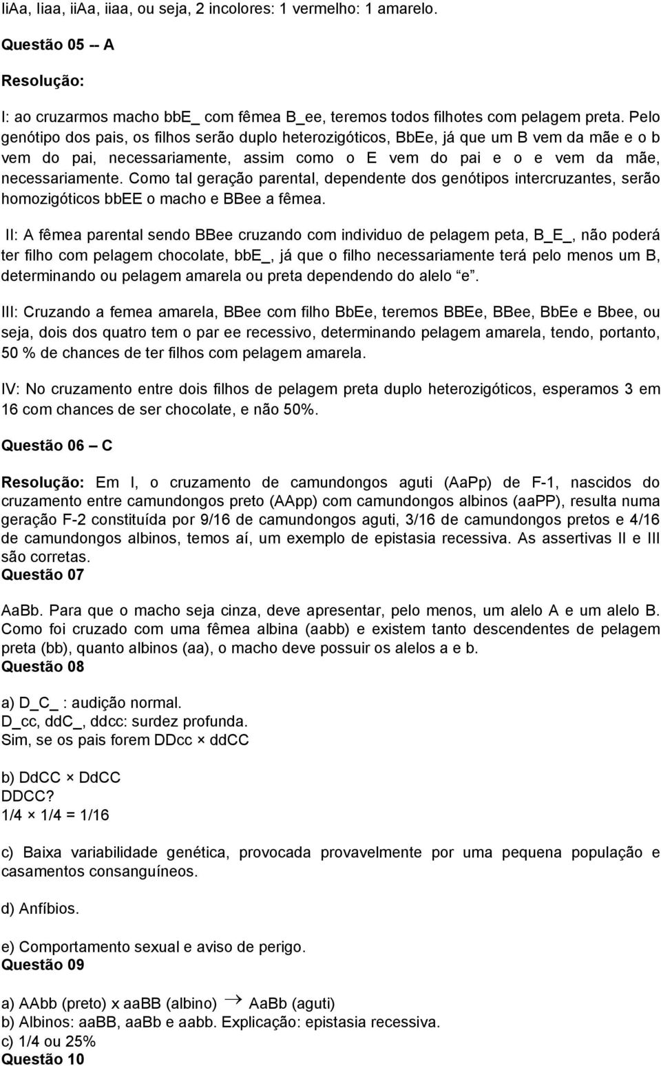 Como tal geração parental, dependente dos genótipos intercruzantes, serão homozigóticos bbee o macho e BBee a fêmea.