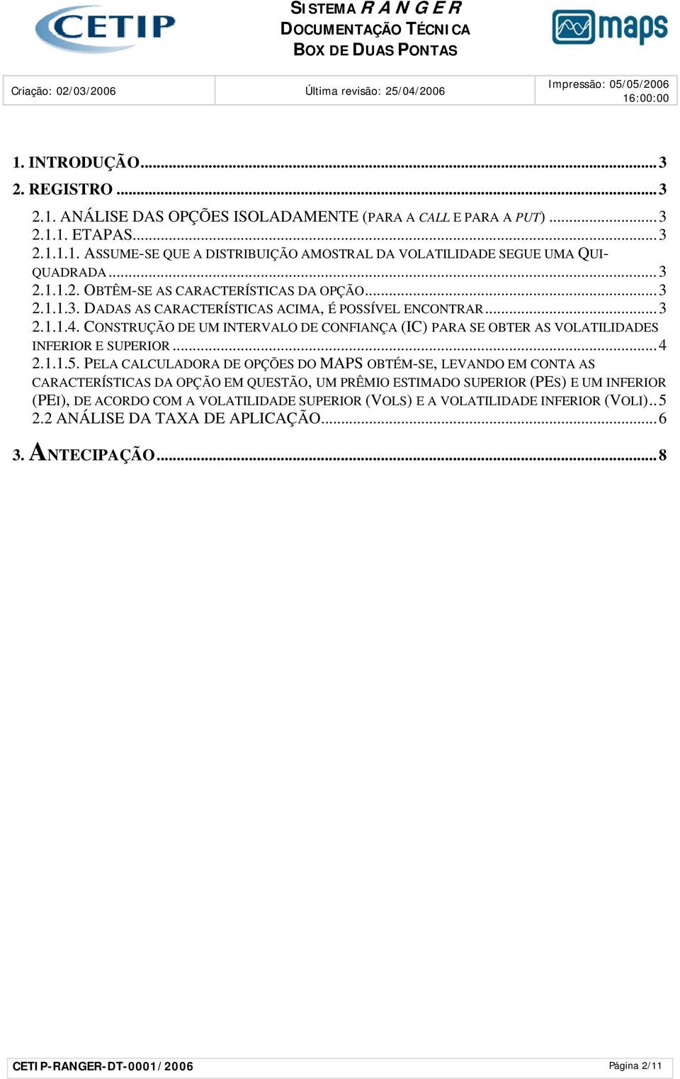 CONSTRUÇÃO DE UM INTERVALO DE CONFIANÇA (IC) PARA SE OBTER AS VOLATILIDADES INFERIOR E SUPERIOR...4 2.1.1.5.