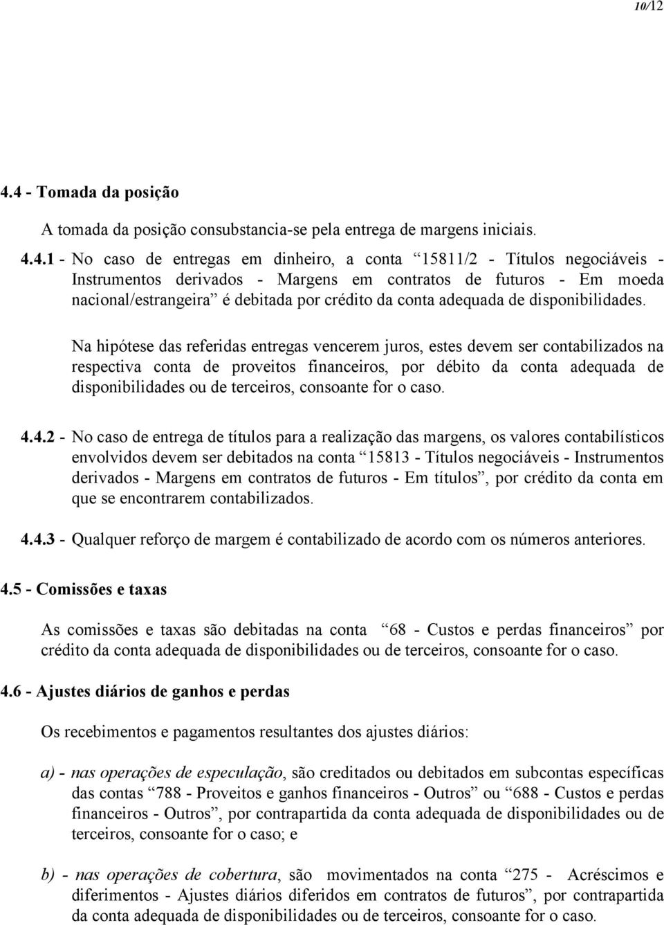 Margens em contratos de futuros - Em moeda nacional/estrangeira é debitada por crédito da conta adequada de disponibilidades.