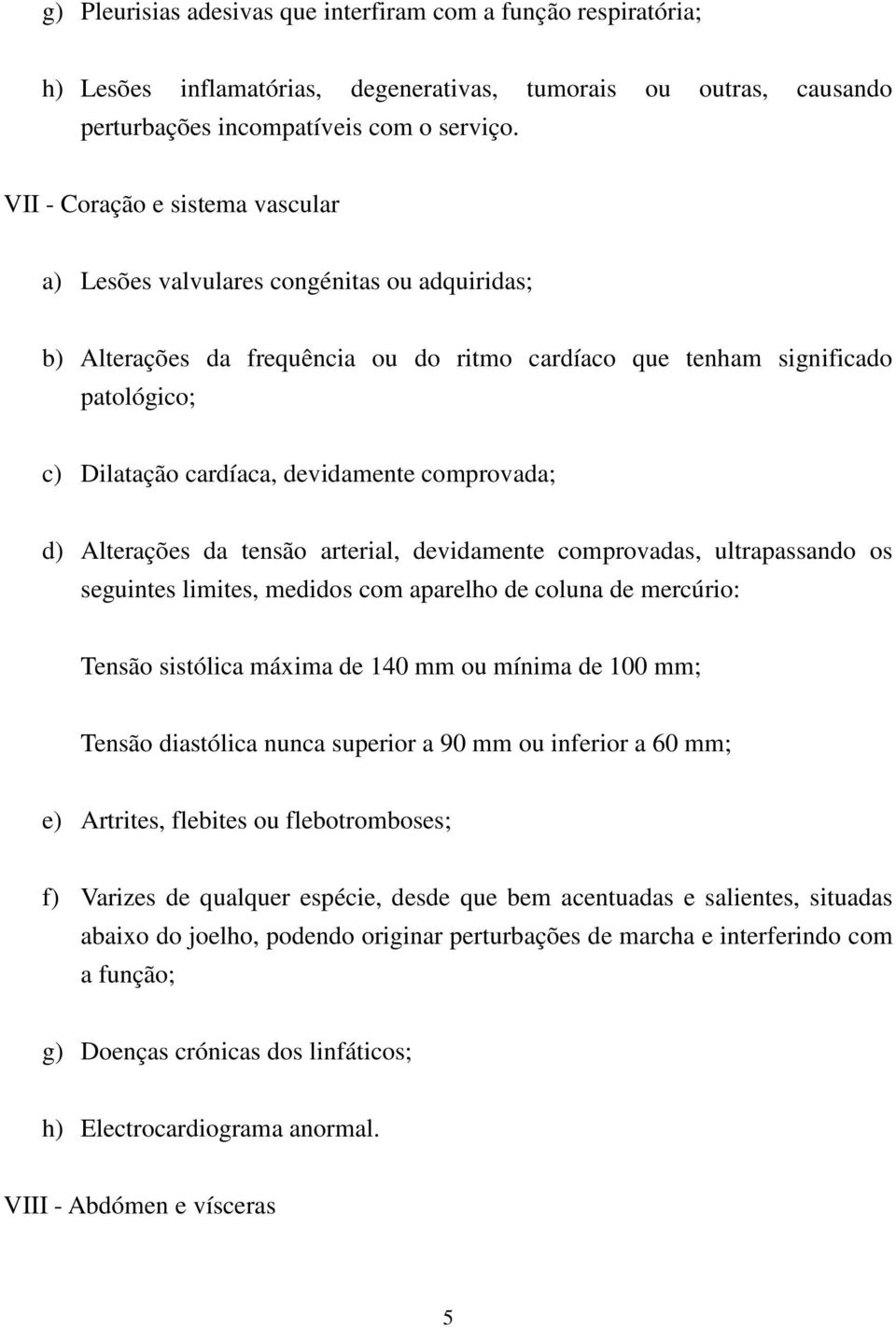 comprovada; d) Alterações da tensão arterial, devidamente comprovadas, ultrapassando os seguintes limites, medidos com aparelho de coluna de mercúrio: Tensão sistólica máxima de 140 mm ou mínima de