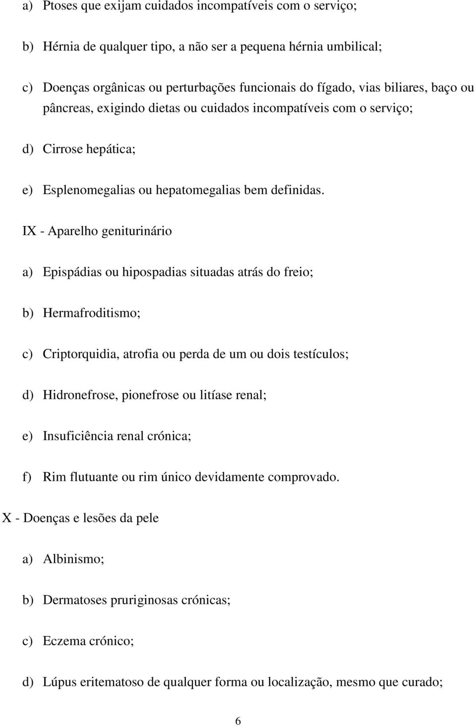 IX - Aparelho geniturinário a) Epispádias ou hipospadias situadas atrás do freio; b) Hermafroditismo; c) Criptorquidia, atrofia ou perda de um ou dois testículos; d) Hidronefrose, pionefrose ou
