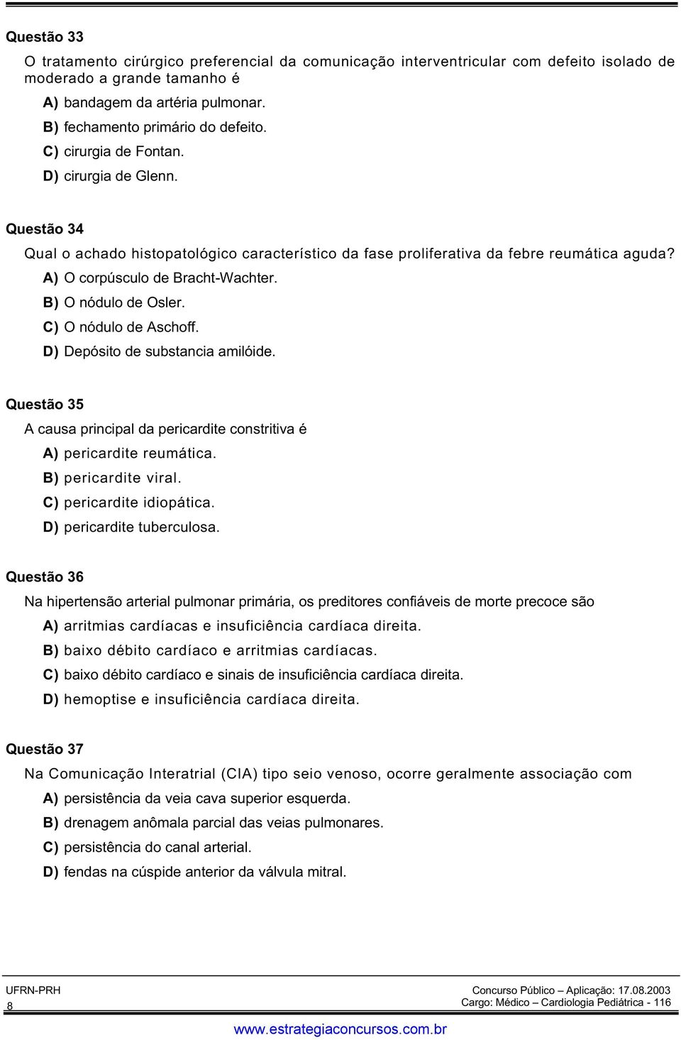 B) O nódulo de Osler. C) O nódulo de Aschoff. D) Depósito de substancia amilóide. Questão 35 A causa principal da pericardite constritiva é A) pericardite reumática. B) pericardite viral.