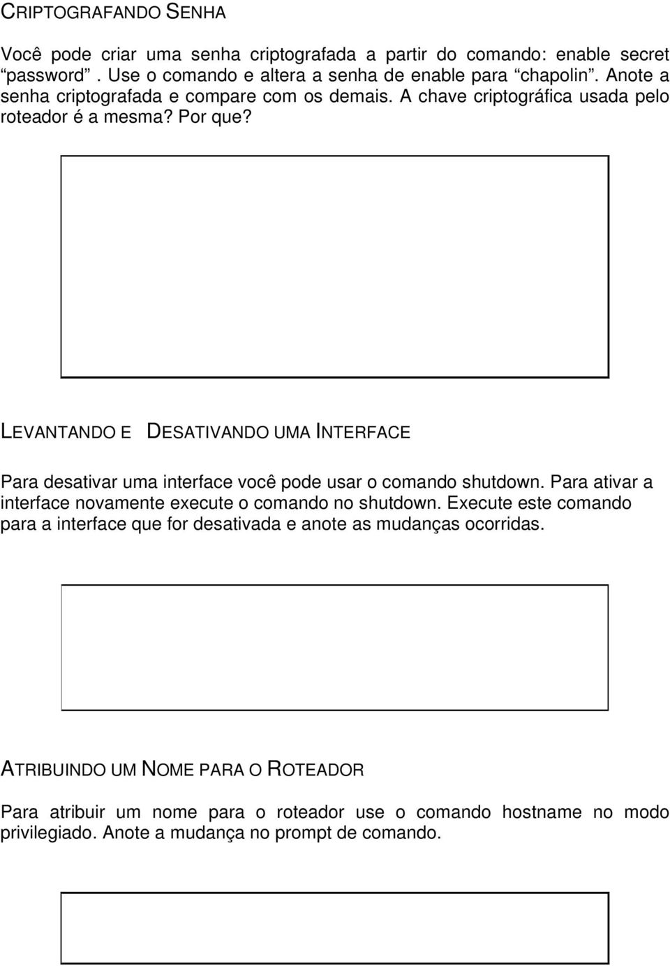 LEVANTANDO E DESATIVANDO UMA INTERFACE Para desativar uma interface você pode usar o comando shutdown. Para ativar a interface novamente execute o comando no shutdown.