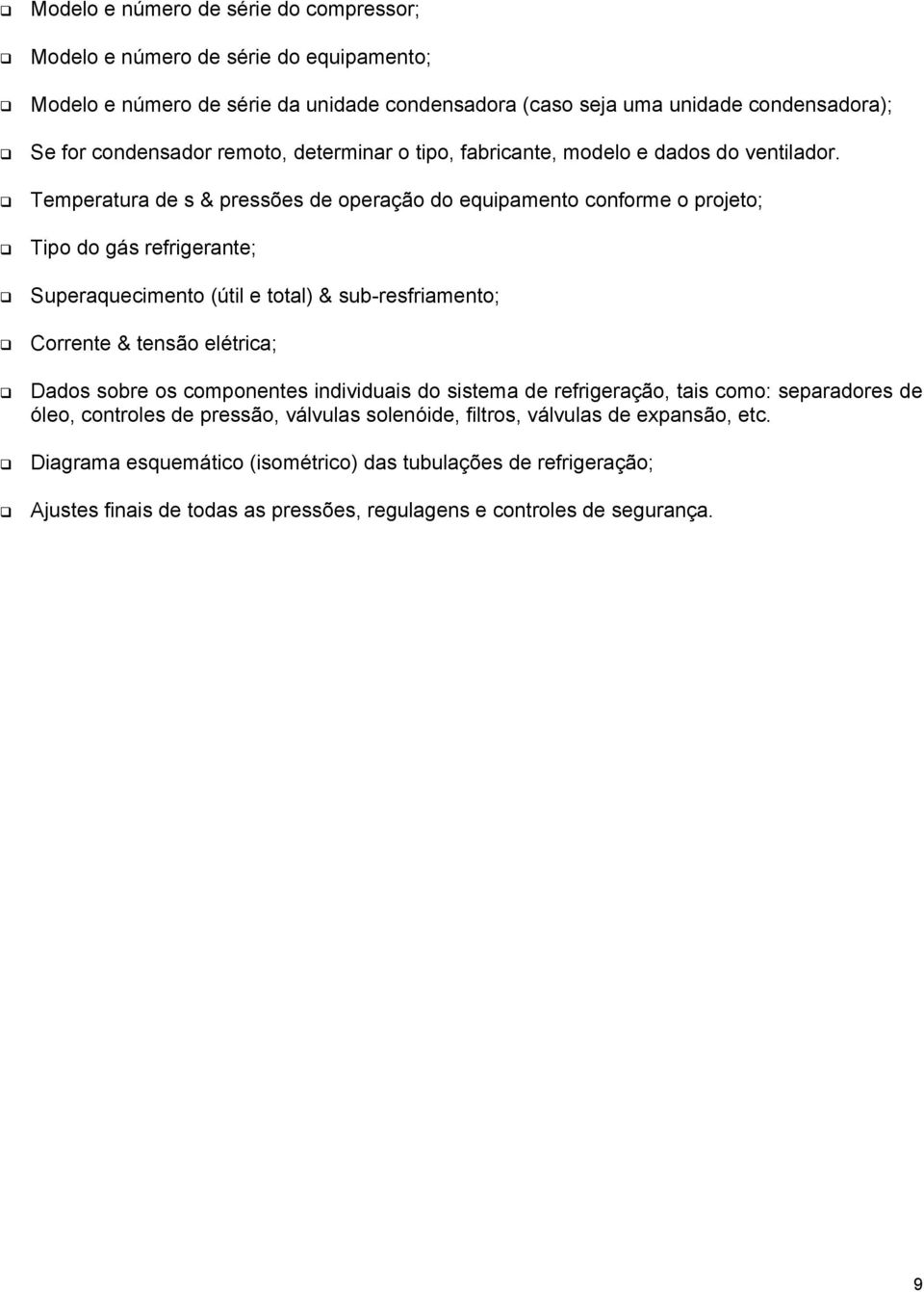 Temperatura de s & pressões de operação do equipamento conforme o projeto; Tipo do gás refrigerante; Superaquecimento (útil e total) & sub-resfriamento; Corrente & tensão elétrica; Dados