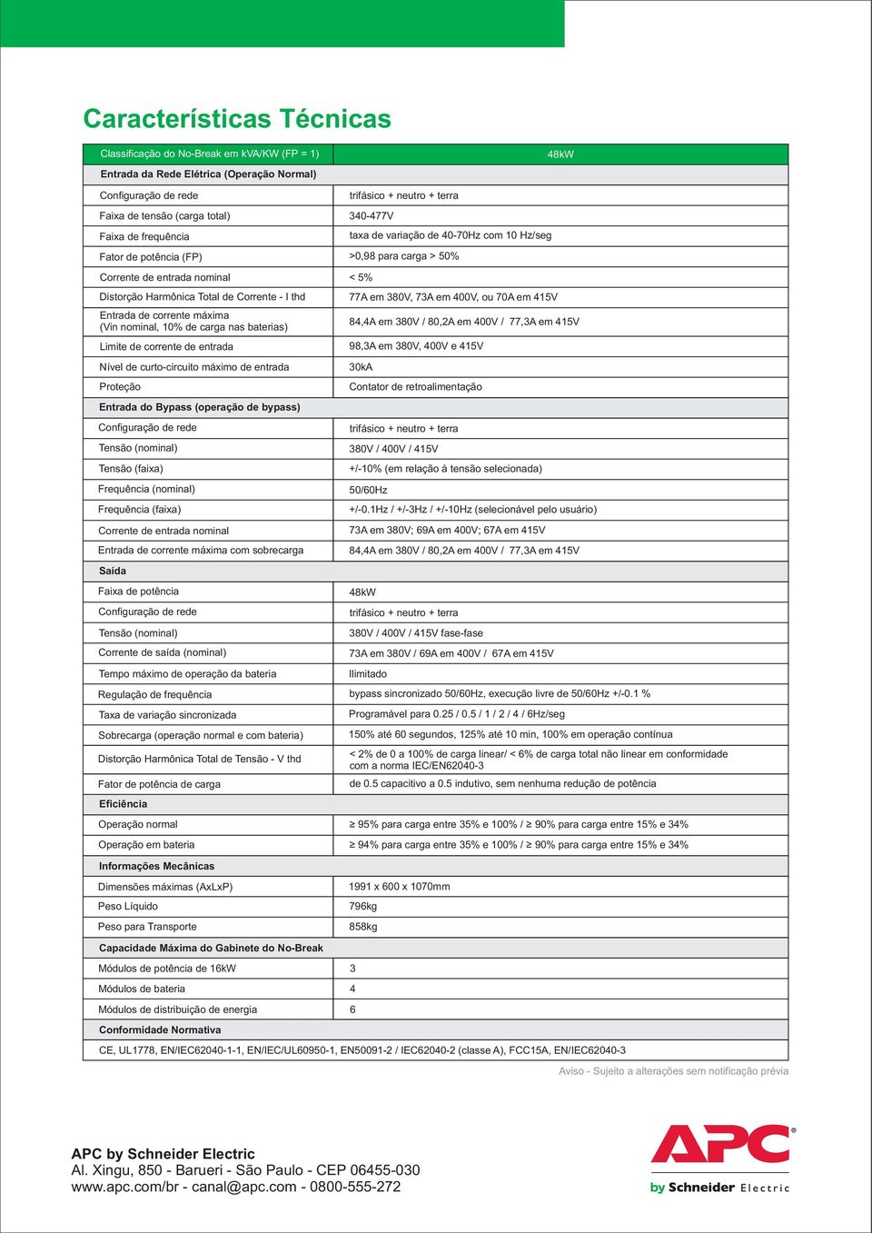 curto-circuito máximo de entrada Proteção Entrada do Bypass (operação de bypass) Configuração de rede Tensão (nominal) Tensão (faixa) Frequência (nominal) Frequência (faixa) Corrente de entrada