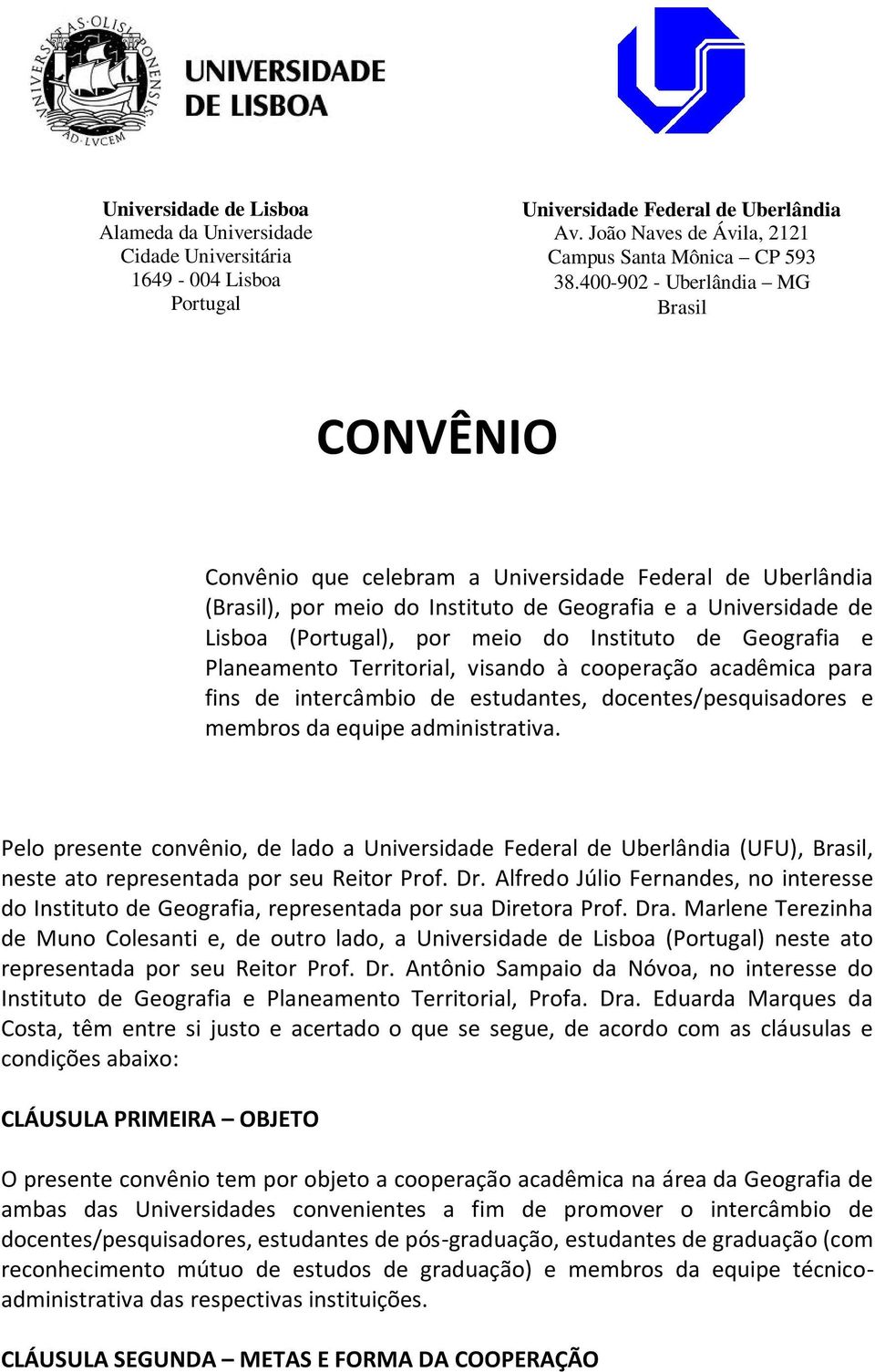 Instituto de Geografia e Planeamento Territorial, visando à cooperação acadêmica para fins de intercâmbio de estudantes, docentes/pesquisadores e membros da equipe administrativa.