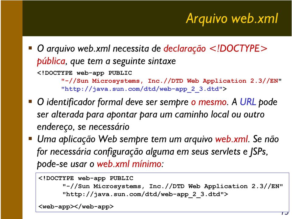 A URL pode ser alterada para apontar para um caminho local ou outro endereço, se necessário Uma aplicação Web sempre tem um arquivo web.xml.