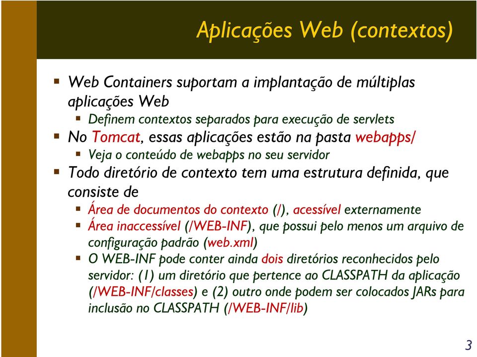 acessível externamente Área inaccessível (/WEB-INF), que possui pelo menos um arquivo de configuração padrão (web.