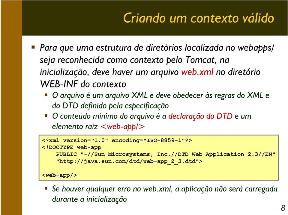 xml no diretório WEB-INF do contexto O arquivo é um arquivo XML e deve obedecer às regras do XML e do DTD definido pela especificação O conteúdo mínimo do arquivo é