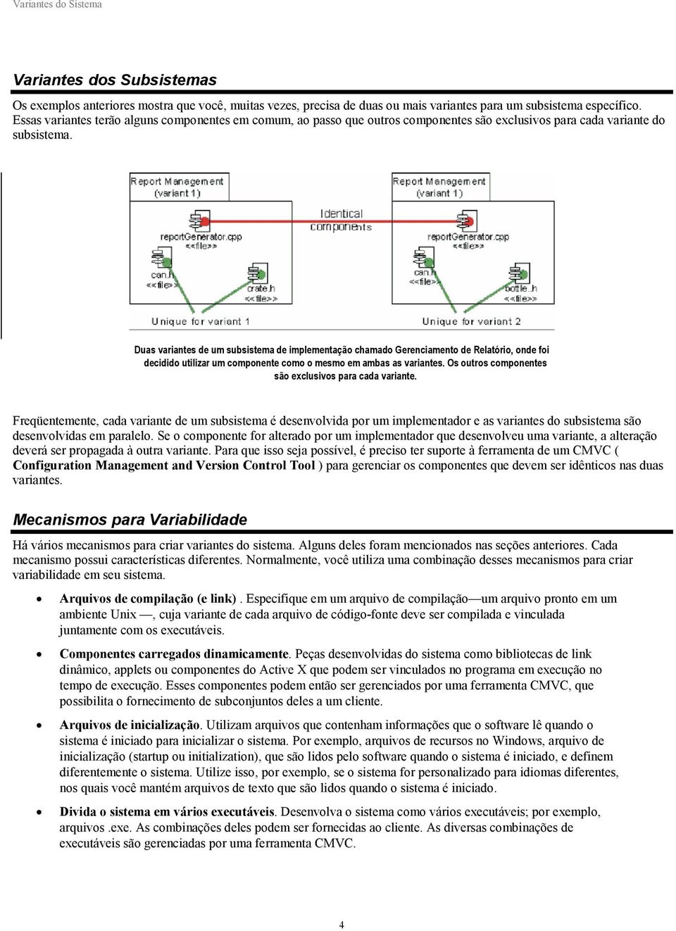 Duas variantes de um subsistema de implementação chamado Gerenciamento de Relatório, onde foi decidido utilizar um componente como o mesmo em ambas as variantes.