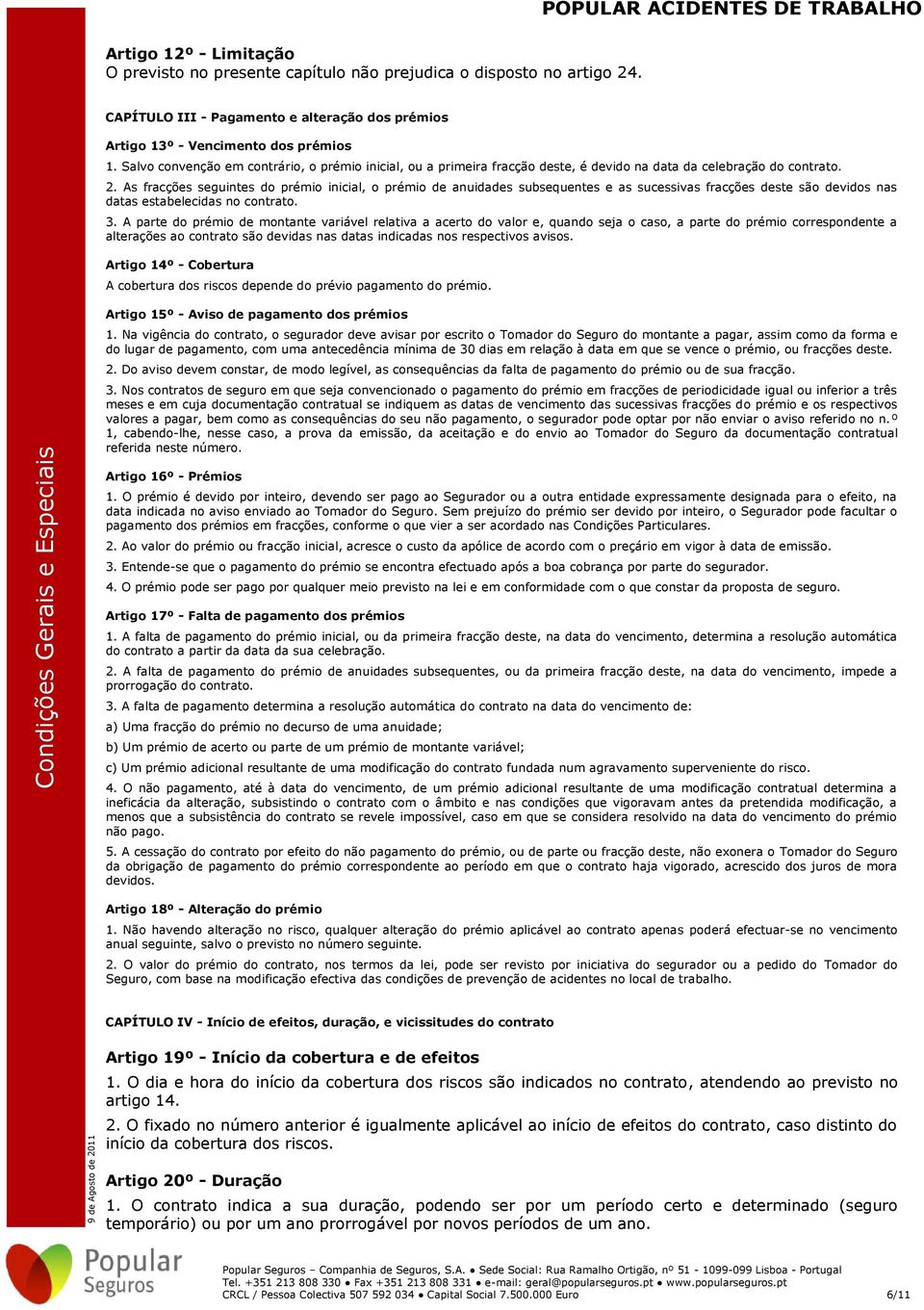 As fracções seguintes do prémio inicial, o prémio de anuidades subsequentes e as sucessivas fracções deste são devidos nas datas estabelecidas no contrato. 3.