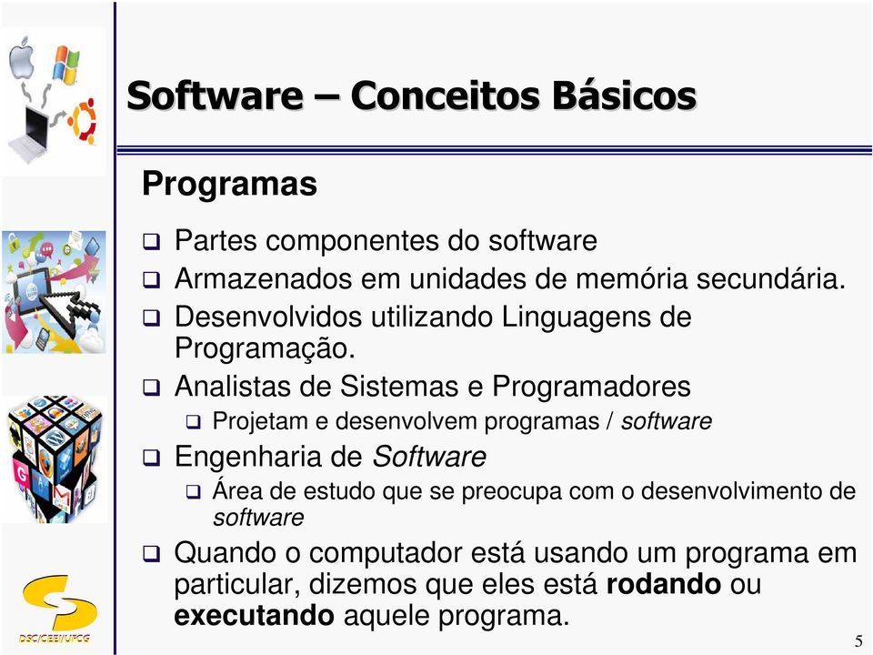 Analistas de Sistemas e Programadores Projetam e desenvolvem programas / software Engenharia de Software Área de