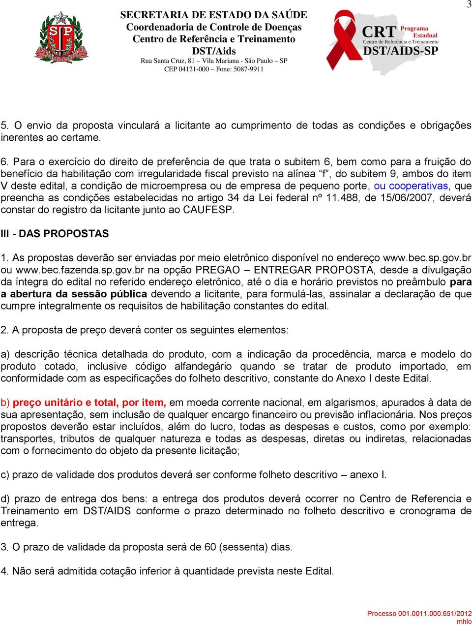 deste edital, a condição de microempresa ou de empresa de pequeno porte, ou cooperativas, que preencha as condições estabelecidas no artigo 34 da Lei federal nº 11.