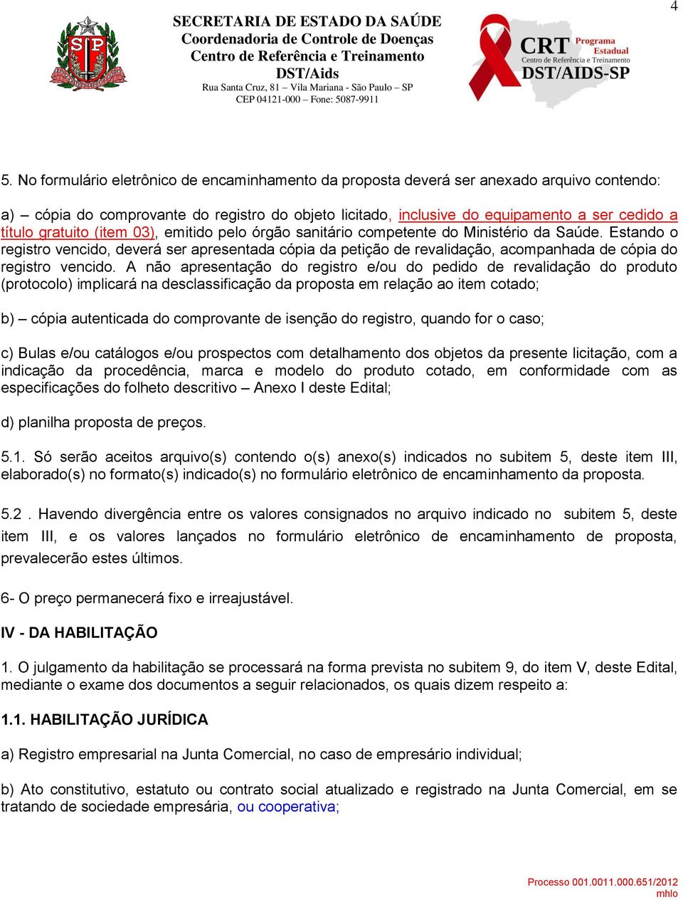 Estando o registro vencido, deverá ser apresentada cópia da petição de revalidação, acompanhada de cópia do registro vencido.