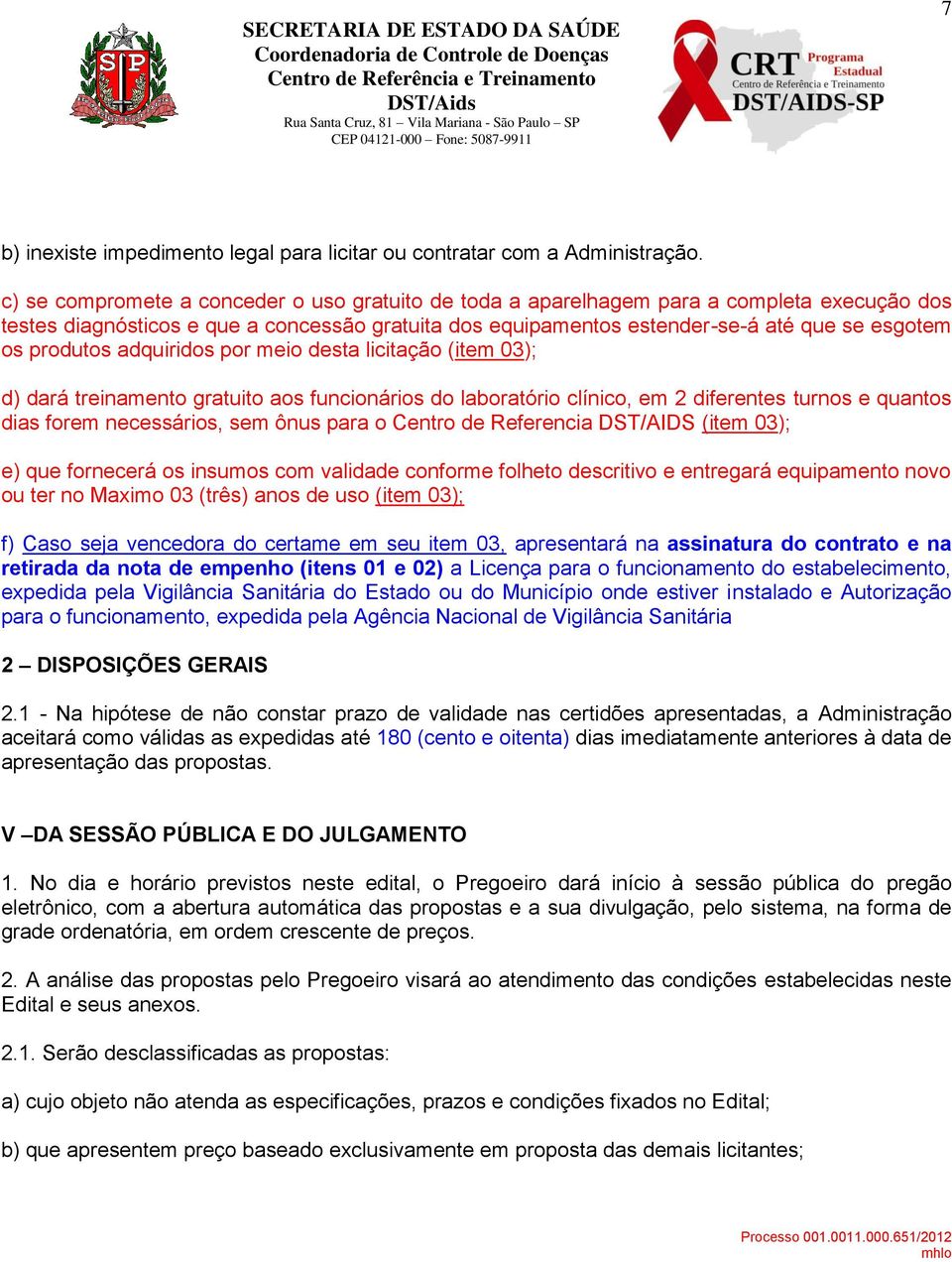 produtos adquiridos por meio desta licitação (item 03); d) dará treinamento gratuito aos funcionários do laboratório clínico, em 2 diferentes turnos e quantos dias forem necessários, sem ônus para o