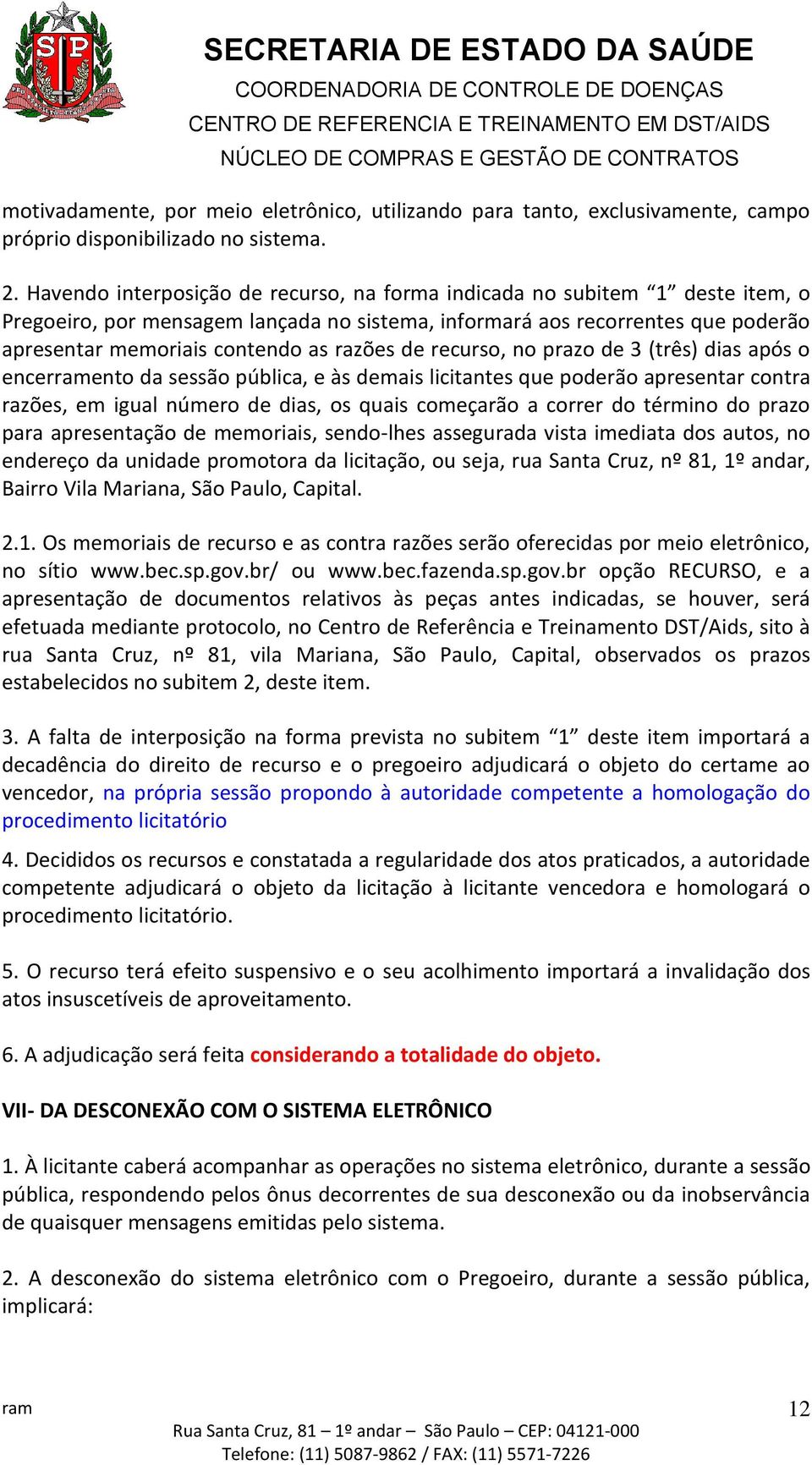 de recurso, no prazo de 3 (três) dias após o encerento da sessão pública, e às demais licitantes que poderão apresentar contra razões, em igual número de dias, os quais começarão a correr do término