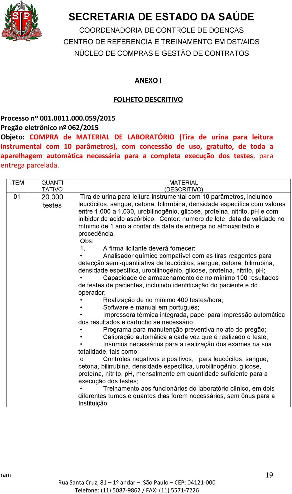 automática necessária para a completa execução dos testes, para entrega parcelada. ITEM QUANTI TATIVO 01 20.