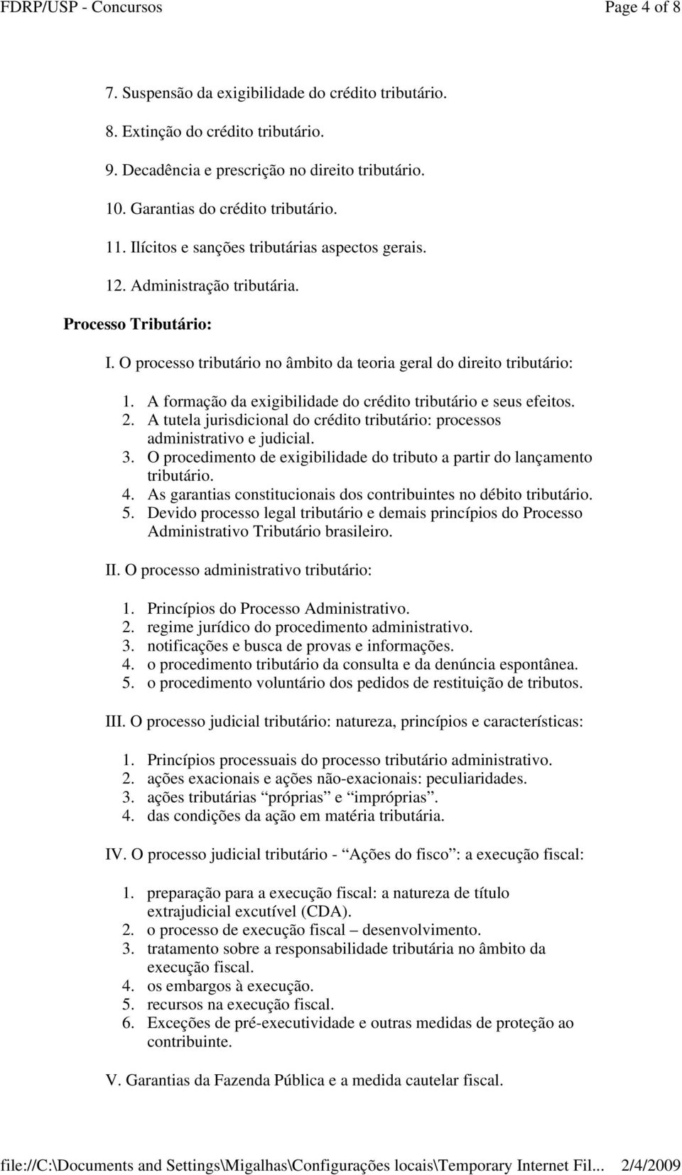 A formação da exigibilidade do crédito tributário e seus efeitos. 2. A tutela jurisdicional do crédito tributário: processos administrativo e judicial. 3.