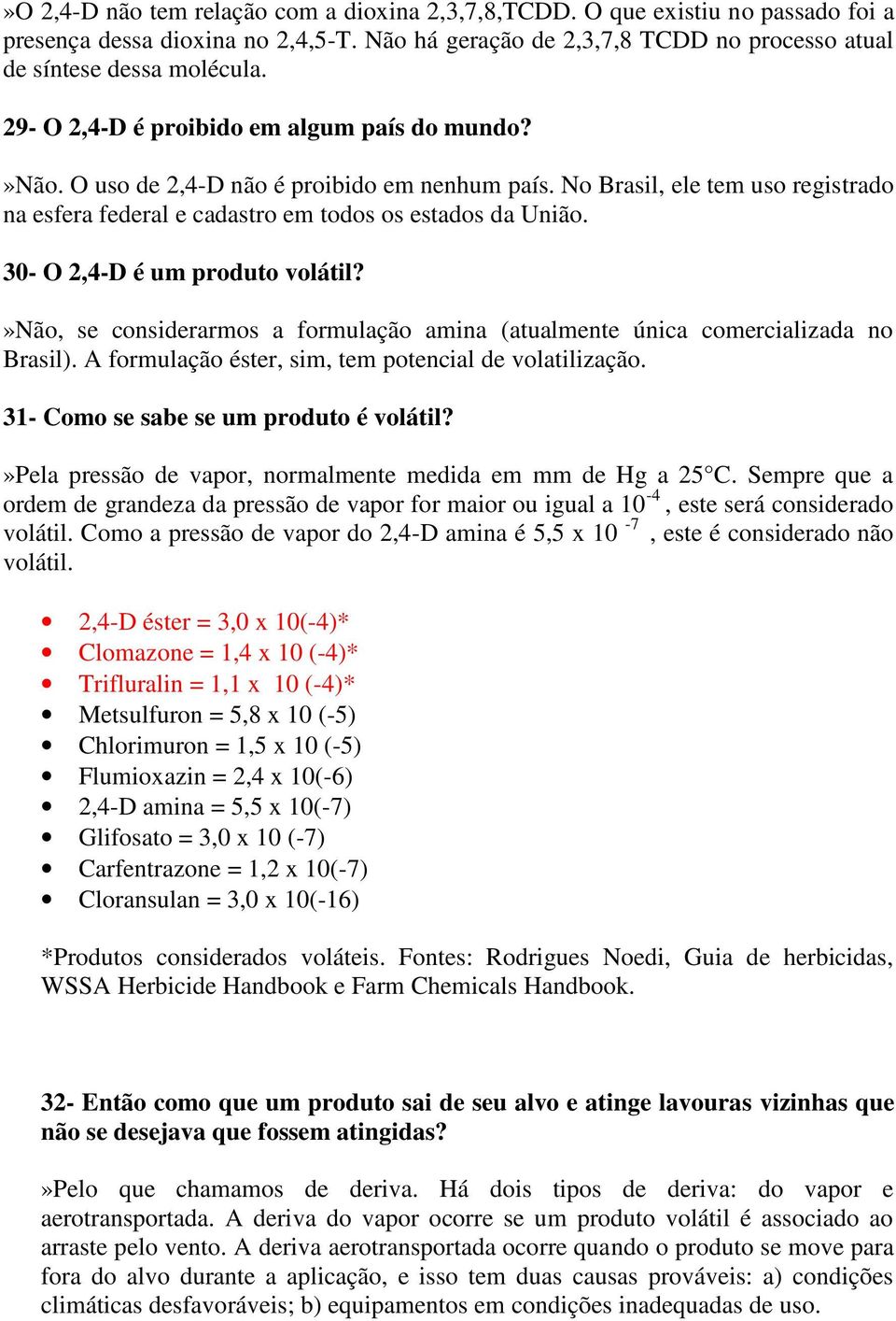 30- O 2,4-D é um produto volátil?»não, se considerarmos a formulação amina (atualmente única comercializada no Brasil). A formulação éster, sim, tem potencial de volatilização.