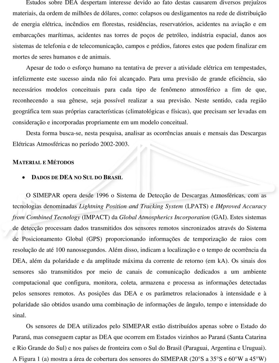 telefonia e de telecomunicação, campos e prédios, fatores estes que podem finalizar em mortes de seres humanos e de animais.