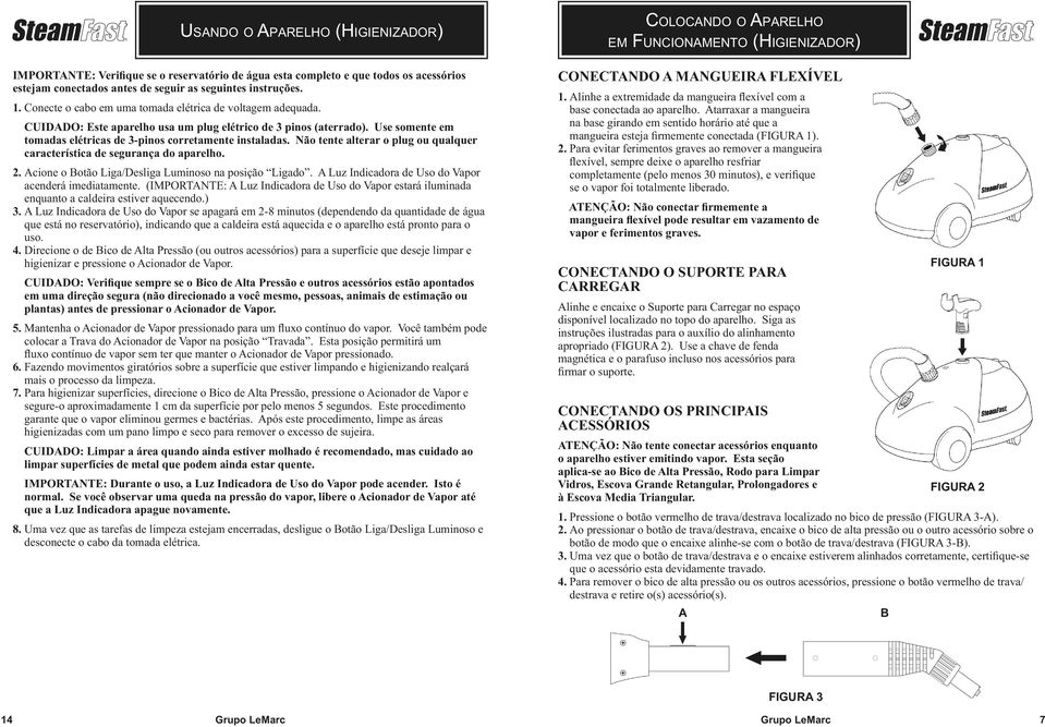 Não tente alterar o plug ou qualquer característica de segurança do aparelho. 2. Acione o Botão Liga/Desliga Luminoso na posição Ligado. A Luz Indicadora de Uso do Vapor acenderá imediatamente.