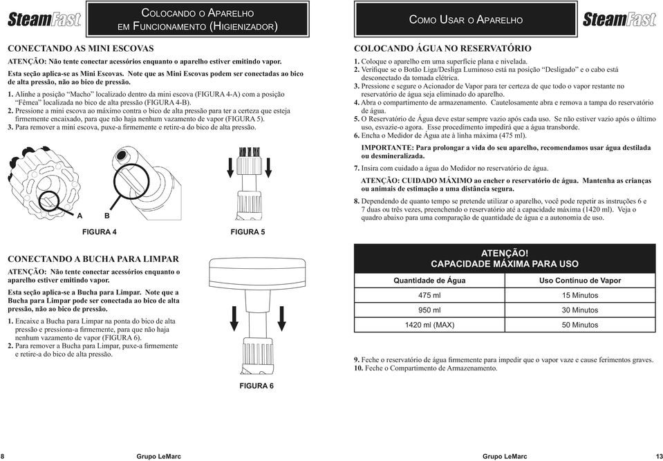 Alinhe a posição Macho localizado dentro da mini escova (FIGURA 4-A) com a posição Fêmea localizada no bico de alta pressão (FIGURA 4-B). 2.