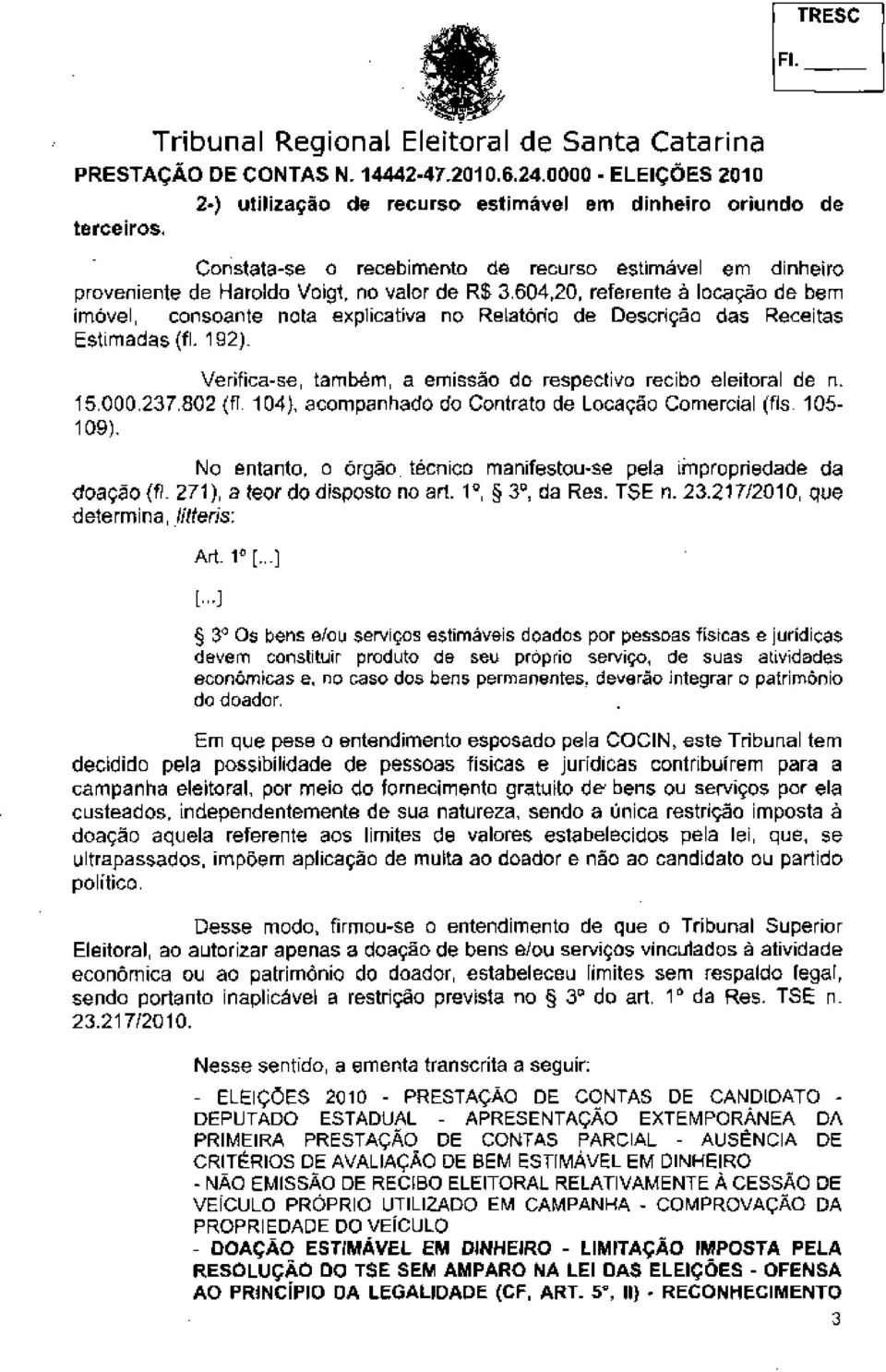 15.000.237.802 (fl. 104), acompanhado do Contrato de Locação Comercial (fls. 105-109). No entanto, o órgão, técnico manifestou-se pela impropriedade da doação (fl. 271), a teor do disposto no art.