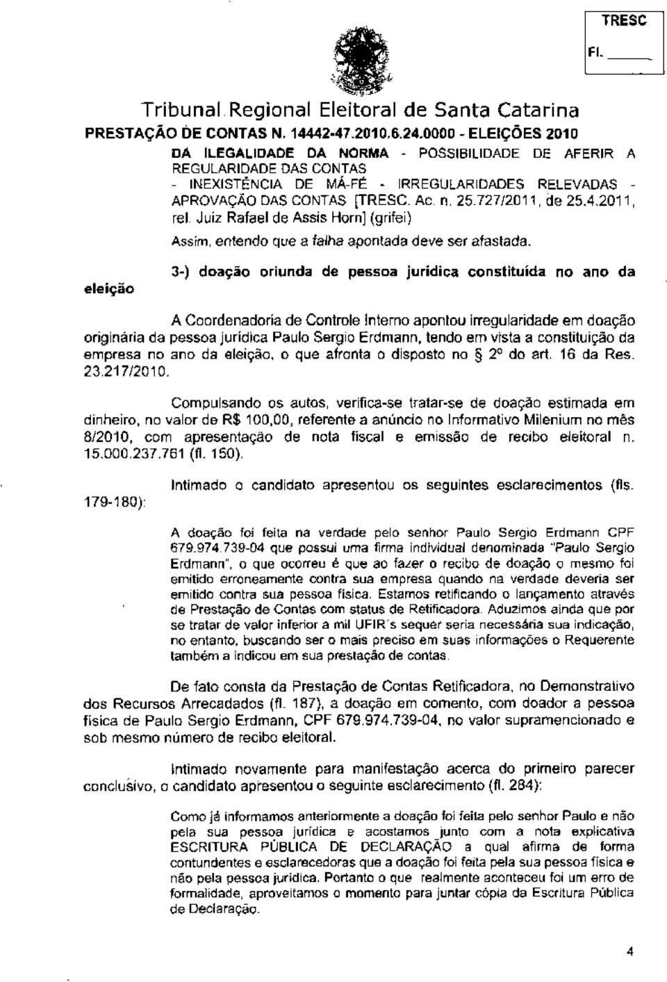 eleição 3-) doação oriunda de pessoa jurídica constituída no ano da A Coordenadoria de Controle Interno apontou irregularidade em doação originária da pessoa jurídica Paulo Sergio Erdmann, tendo em