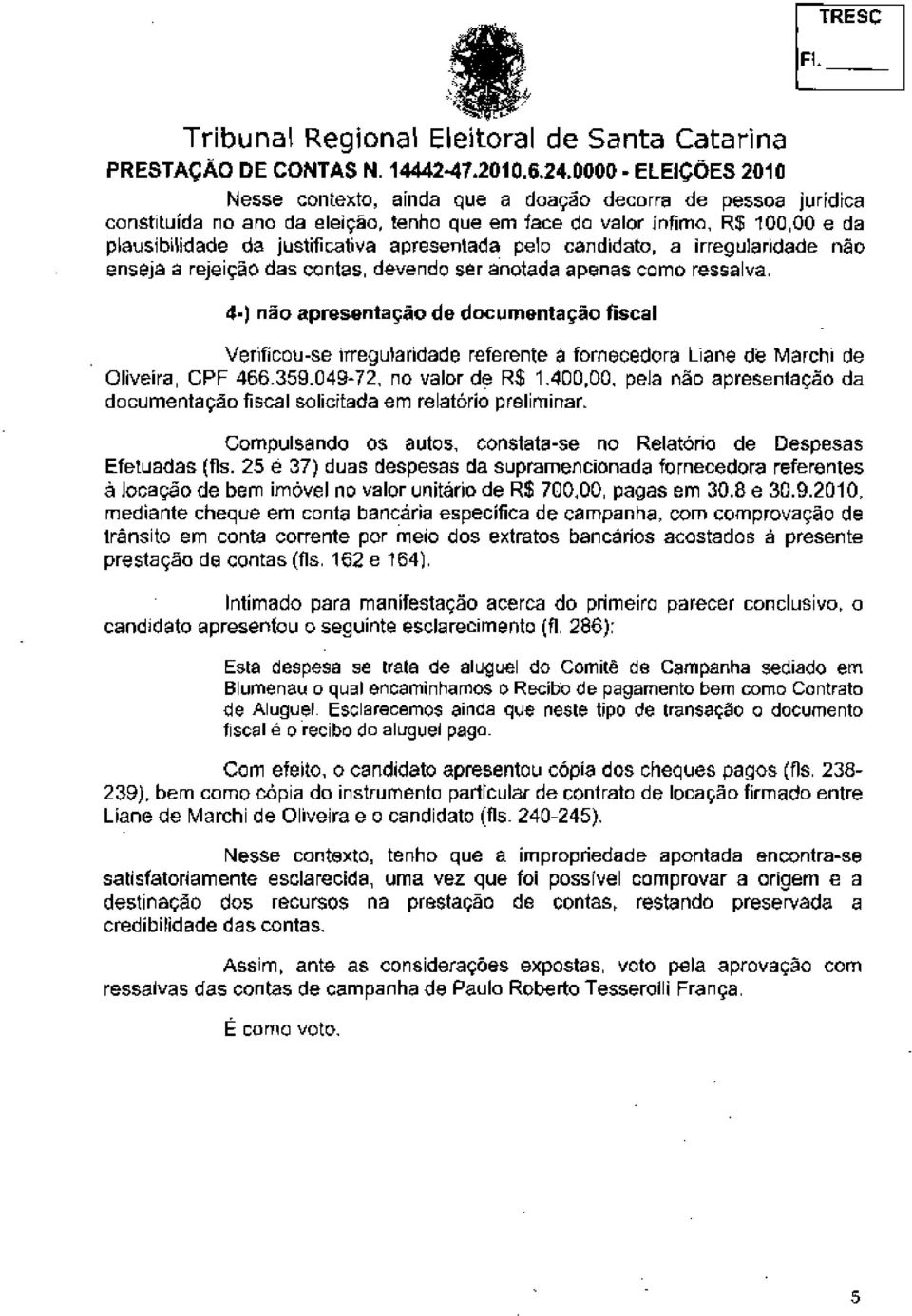 4-) não apresentação de documentação fiscal Verificou-se irregularidade referente à fornecedora Liane de Marchi de Oliveira, CPF 466.359.049-72, no valor de R$ 1.