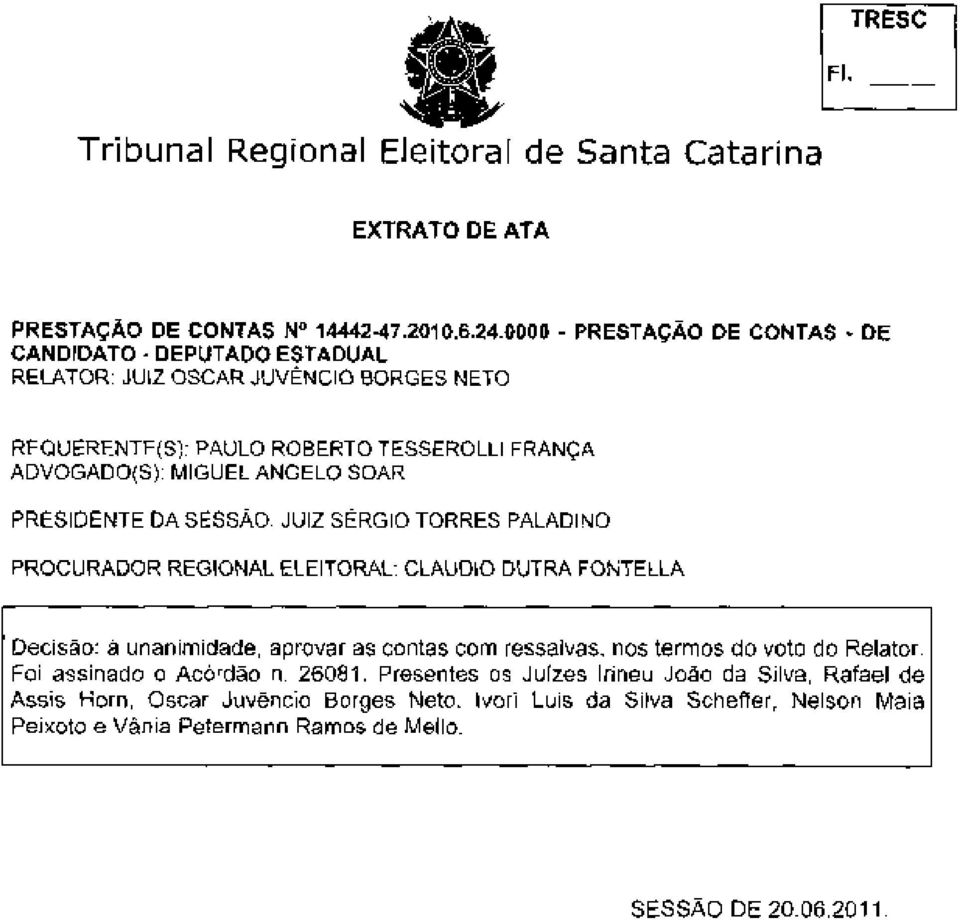 SOAR PRESIDENTE DA SESSÃO: JUIZ SÉRGIO TORRES PALADINO PROCURADOR REGIONAL ELEITORAL: CLAUDIO DUTRA FONTELLA Decisão: à unanimidade, aprovar as contas com ressalvas, nos termos