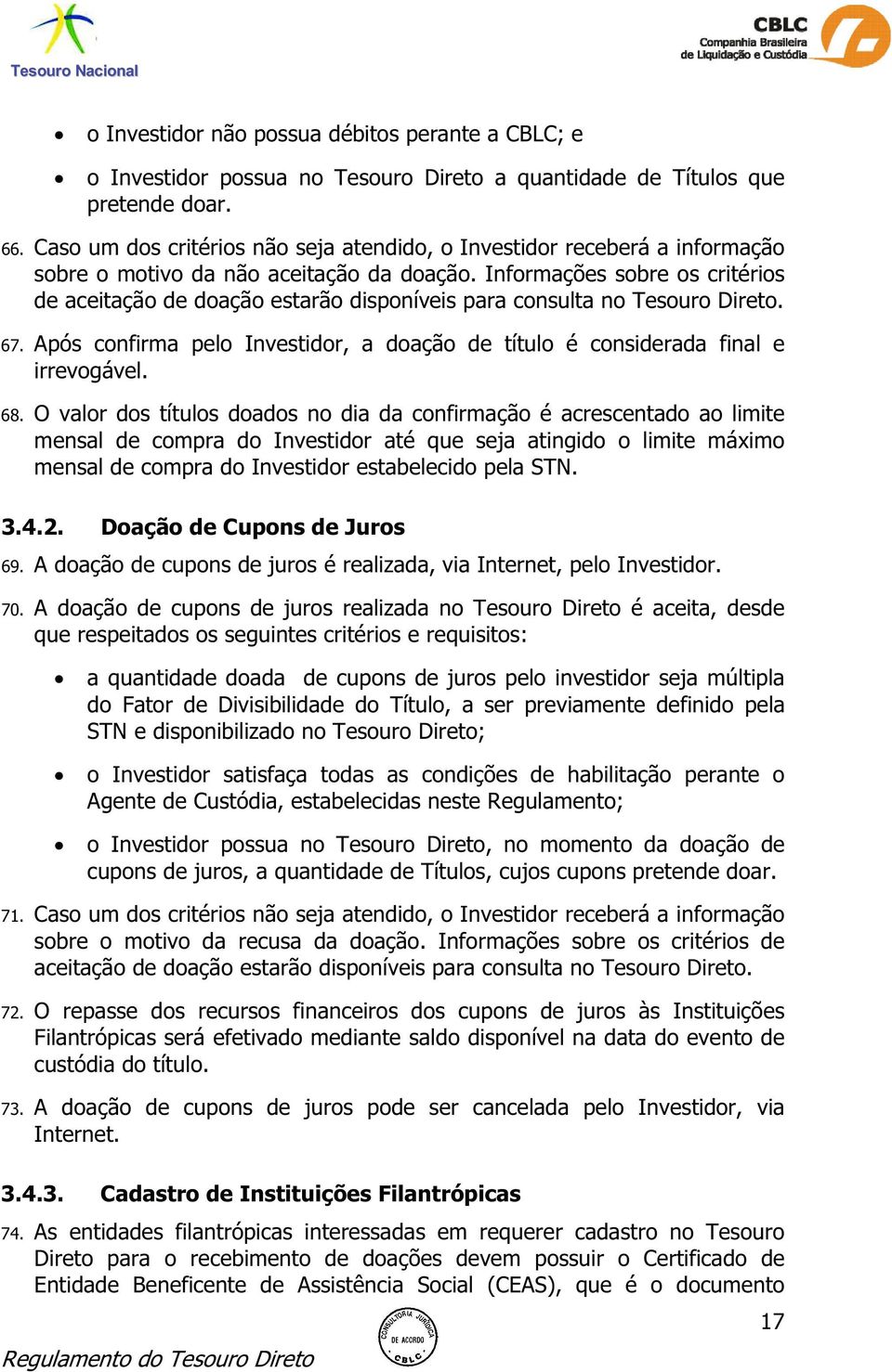 Informações sobre os critérios de aceitação de doação estarão disponíveis para consulta no Tesouro Direto. 67. Após confirma pelo Investidor, a doação de título é considerada final e irrevogável. 68.