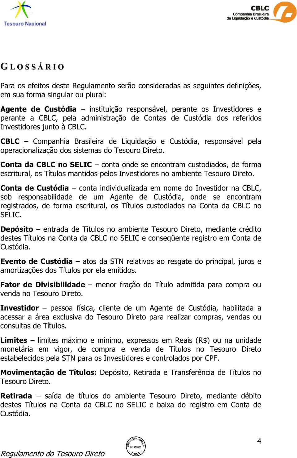 CBLC Companhia Brasileira de Liquidação e Custódia, responsável pela operacionalização dos sistemas do Tesouro Direto.