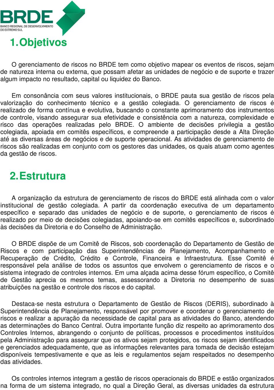 Em consonância com seus valores institucionais, o BRDE pauta sua gestão de riscos pela valorização do conhecimento técnico e a gestão colegiada.