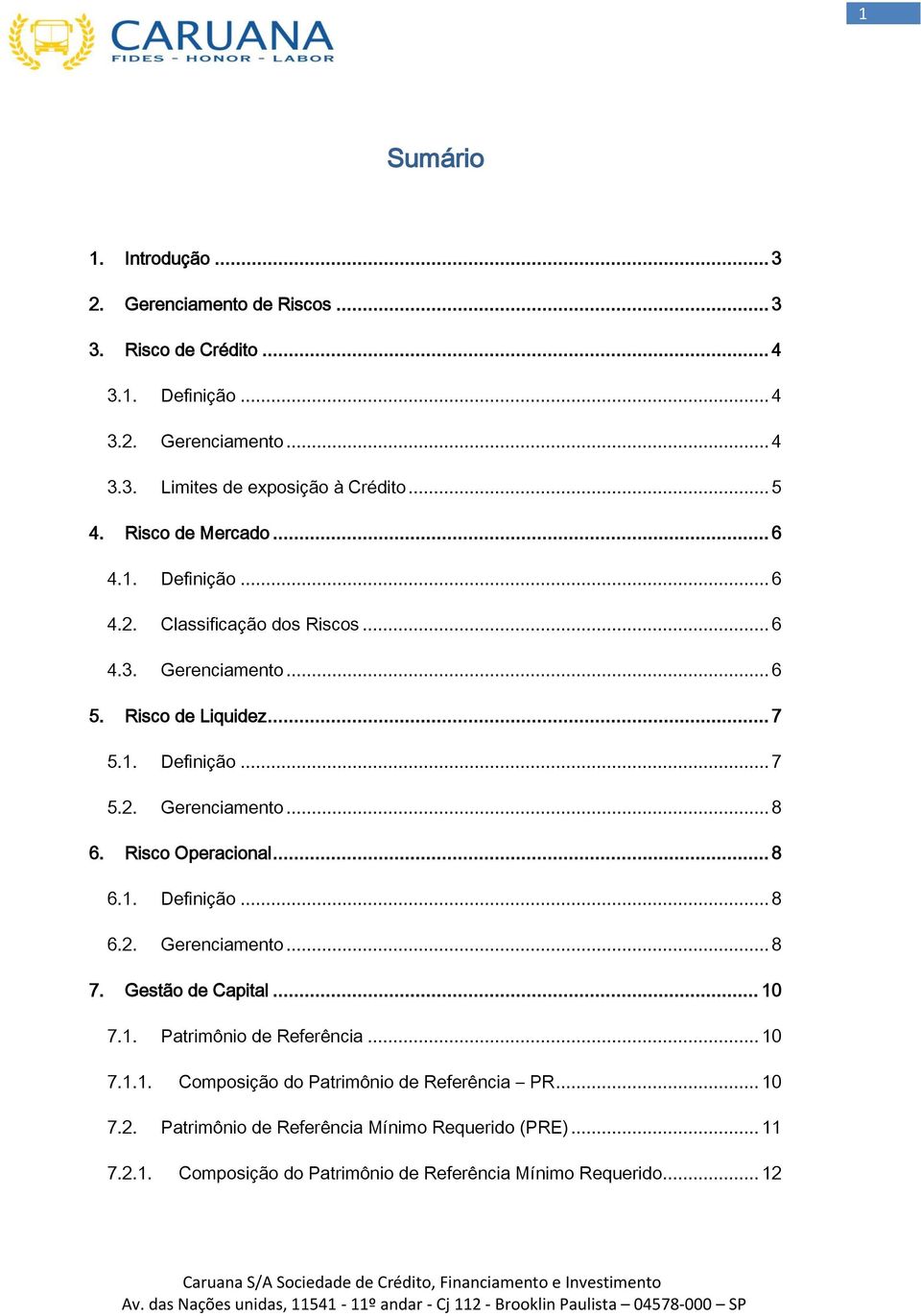 Risc Operacinal... 8 6.1. Definiçã... 8 6.2. Gerenciament... 8 7. Gestã de Capital... 10 7.1. Patrimôni de Referência... 10 7.1.1. Cmpsiçã d Patrimôni de Referência PR.