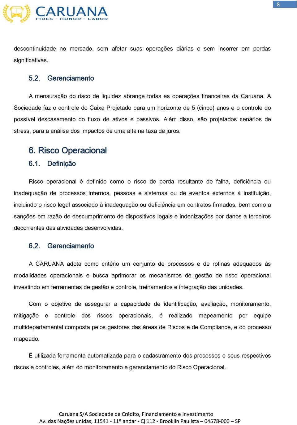 Além diss, sã prjetads cenáris de stress, para a análise ds impacts de uma alta na taxa de jurs. 6. Risc Operacinal 6.1.