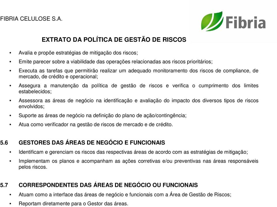 áreas de negócio na identificação e avaliação do impacto dos diversos tipos de riscos envolvidos; Suporte as áreas de negócio na definição do plano de ação/contingência; Atua como verificador na