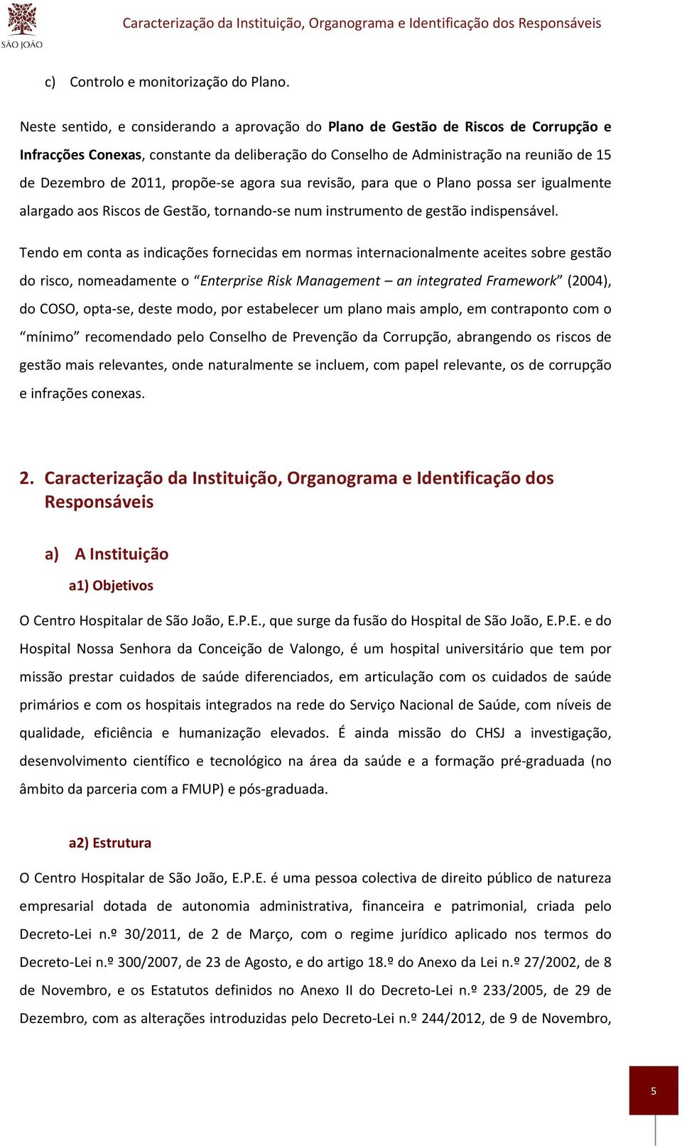 propõe-se agora sua revisão, para que o Plano possa ser igualmente alargado aos Riscos de Gestão, tornando-se num instrumento de gestão indispensável.