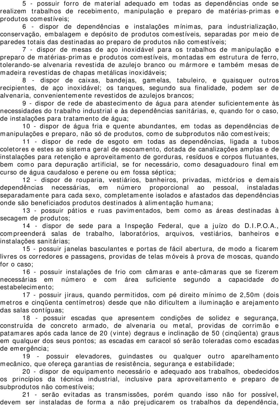 - dispor de mesas de aço inoxidável para os trabalhos de manipulação e preparo de matérias-primas e produtos comestíveis, montadas em estrutura de ferro, tolerando-se alvenaria revestida de azulejo