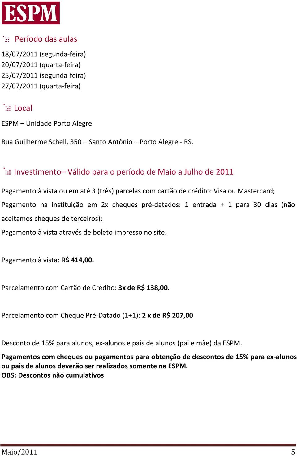 Investimento Válido para o período de Maio a Julho de 2011 Pagamento à vista ou em até 3 (três) parcelas com cartão de crédito: Visa ou Mastercard; Pagamento na instituição em 2x cheques pré-datados: