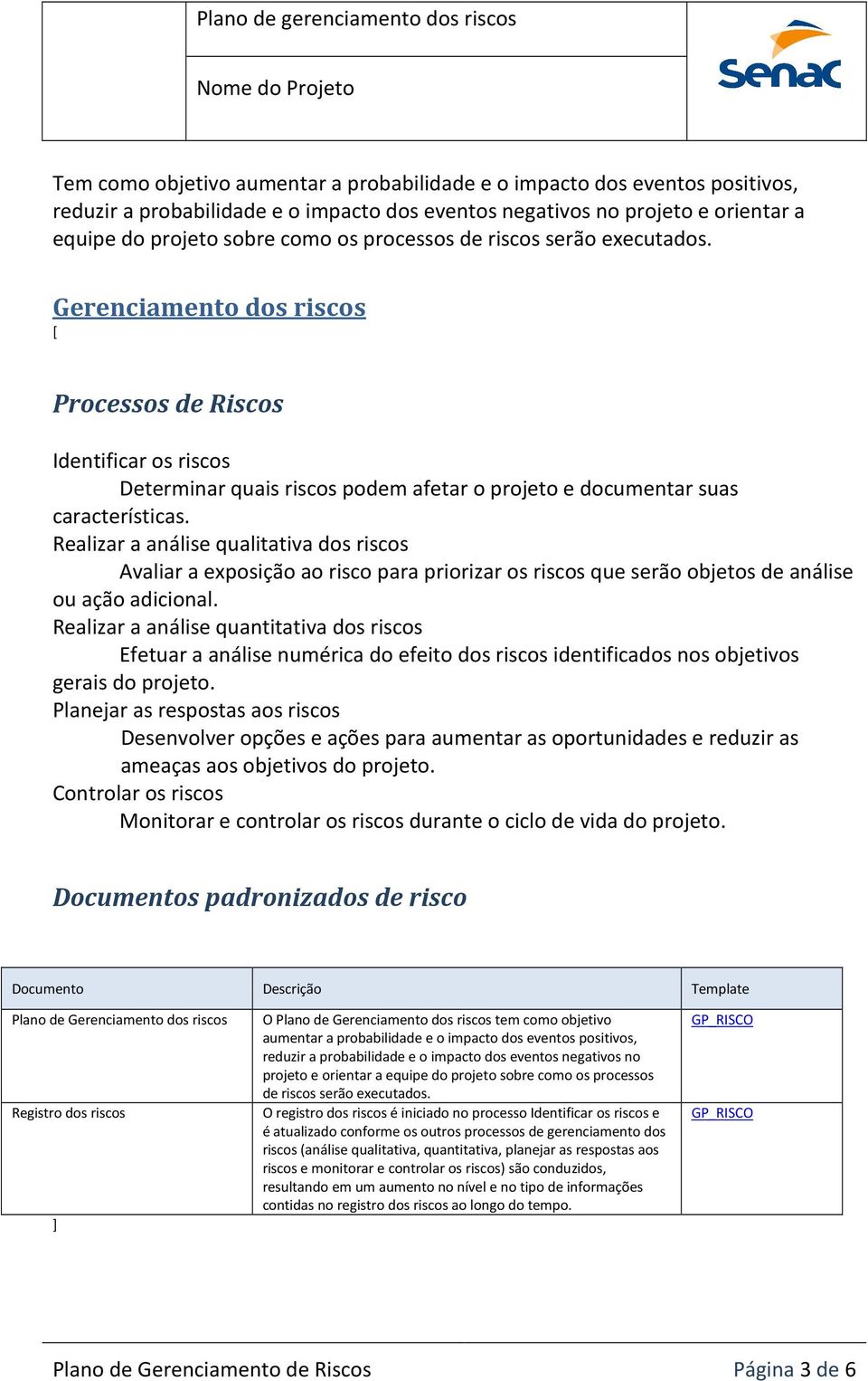 Realizar a análise qualitativa dos riscos Avaliar a exposição ao risco para priorizar os riscos que serão objetos de análise ou ação adicional.