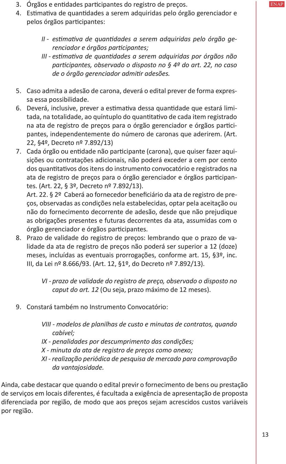 III - estimativa de quantidades a serem adquiridas por órgãos não participantes, observado o disposto no 4º do art. 22, no caso de o órgão gerenciador admitir adesões. 5.