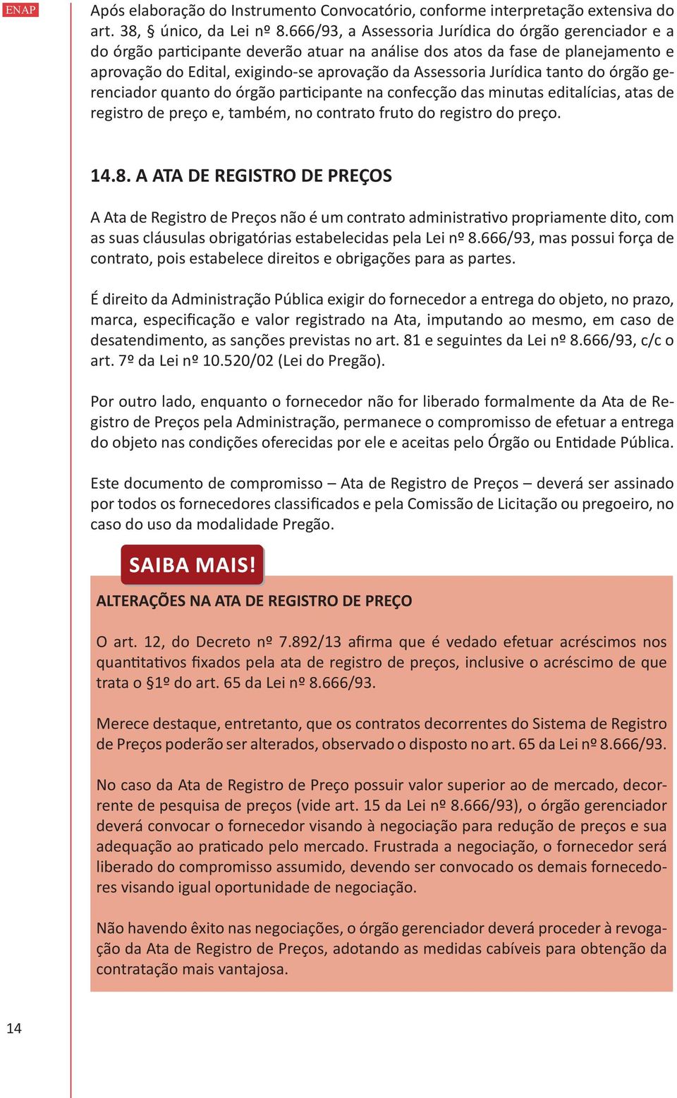 Jurídica tanto do órgão gerenciador quanto do órgão participante na confecção das minutas editalícias, atas de registro de preço e, também, no contrato fruto do registro do preço. 14.8.